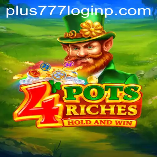 Explore the Exciting World of 4potsriches and the Ultimate Plus 777 Login Experience