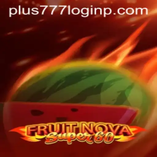Exploring the Exciting World of FruitNovaSuper60 and the Plus 777 Login Experience