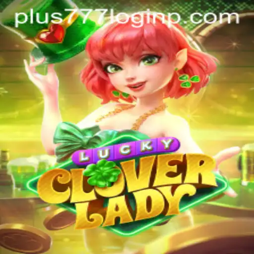 Exploring the Enchanting World of LuckyCloverLady and the Excitement of Plus 777 Login